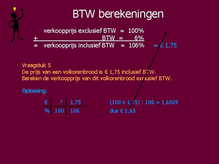 BTW berekeningen verkoopprijs exclusief BTW = 100% + BTW = 6% = verkoopprijs inclusief