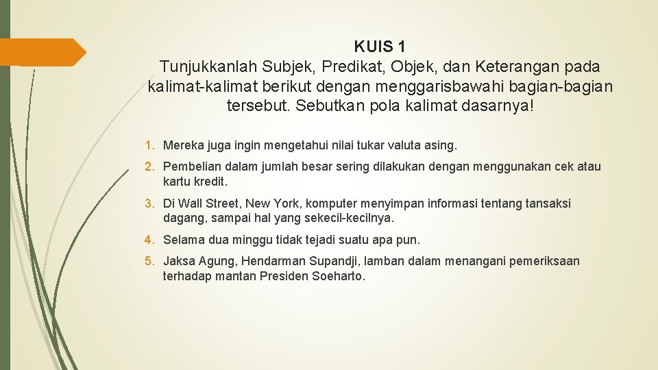 KUIS 1 Tunjukkanlah Subjek, Predikat, Objek, dan Keterangan pada kalimat-kalimat berikut dengan menggarisbawahi bagian-bagian