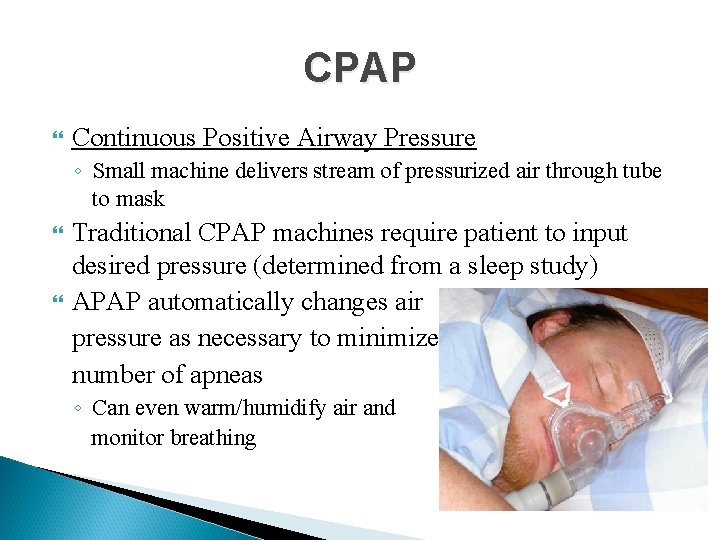 CPAP Continuous Positive Airway Pressure ◦ Small machine delivers stream of pressurized air through