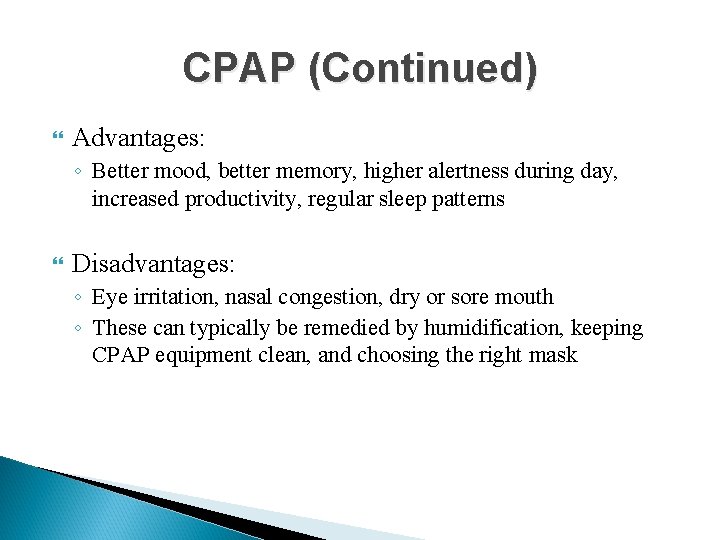 CPAP (Continued) Advantages: ◦ Better mood, better memory, higher alertness during day, increased productivity,