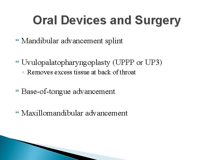 Oral Devices and Surgery Mandibular advancement splint Uvulopalatopharyngoplasty (UPPP or UP 3) ◦ Removes
