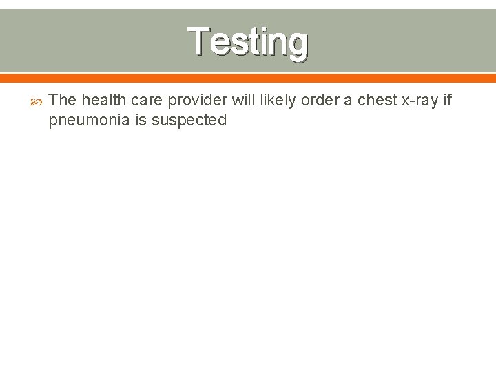 Testing The health care provider will likely order a chest x-ray if pneumonia is