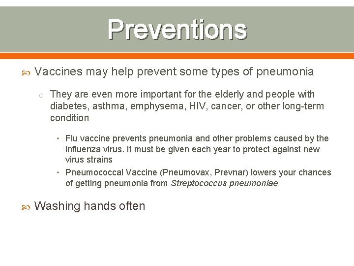 Preventions Vaccines may help prevent some types of pneumonia o They are even more