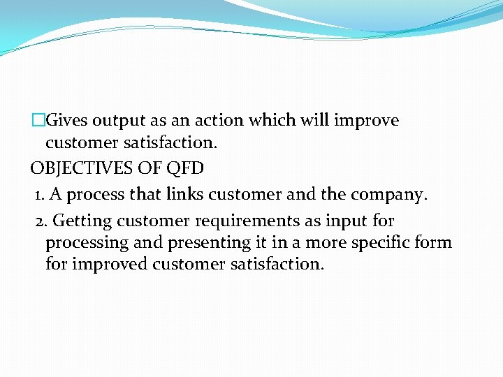 �Gives output as an action which will improve customer satisfaction. OBJECTIVES OF QFD 1.