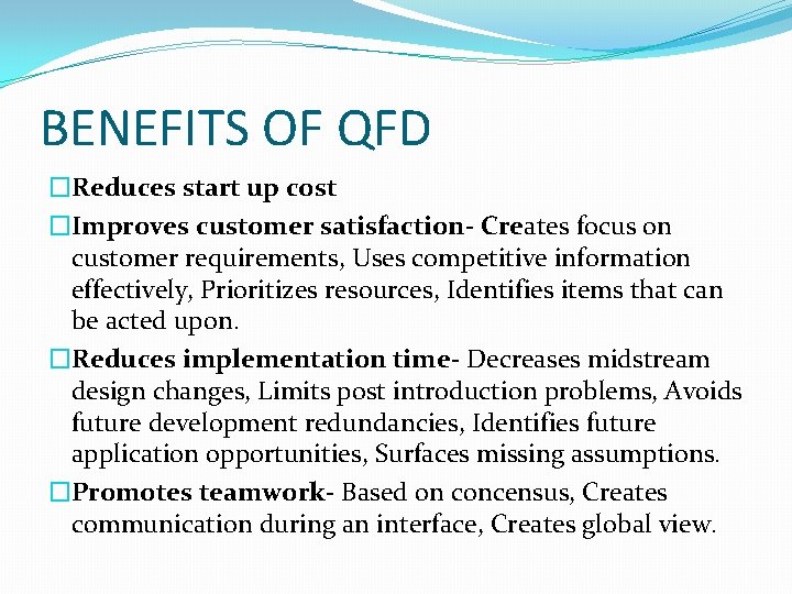 BENEFITS OF QFD �Reduces start up cost �Improves customer satisfaction- Creates focus on customer