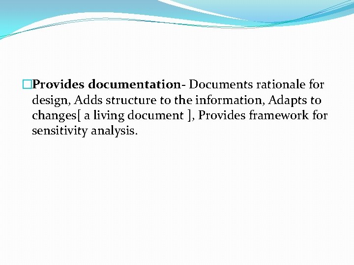 �Provides documentation- Documents rationale for design, Adds structure to the information, Adapts to changes[