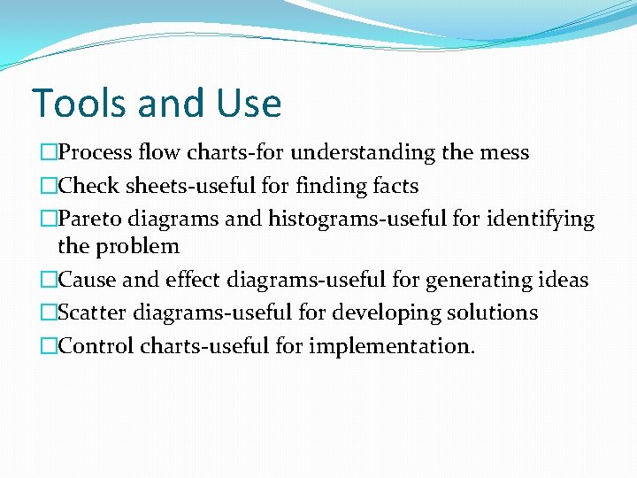 Tools and Use �Process flow charts-for understanding the mess �Check sheets-useful for finding facts