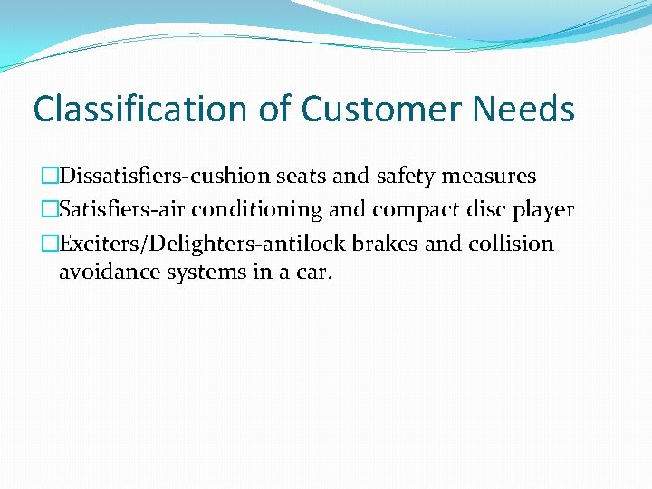 Classification of Customer Needs �Dissatisfiers-cushion seats and safety measures �Satisfiers-air conditioning and compact disc