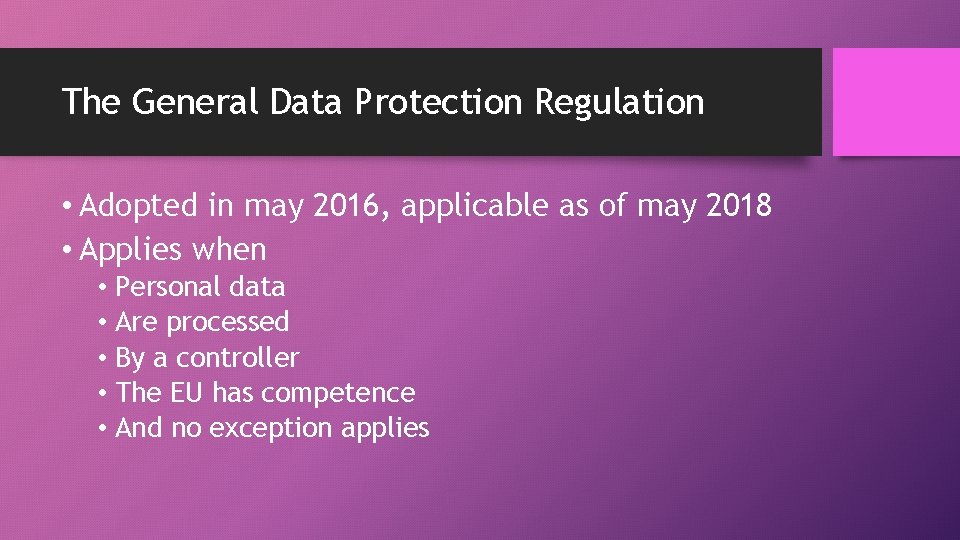 The General Data Protection Regulation • Adopted in may 2016, applicable as of may