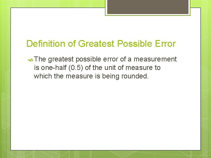 Definition of Greatest Possible Error The greatest possible error of a measurement is one-half