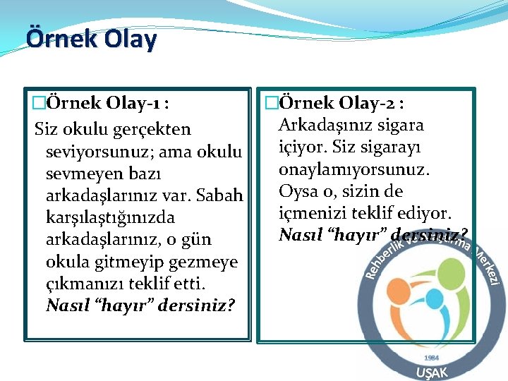 Örnek Olay �Örnek Olay-1 : Siz okulu gerçekten seviyorsunuz; ama okulu sevmeyen bazı arkadaşlarınız