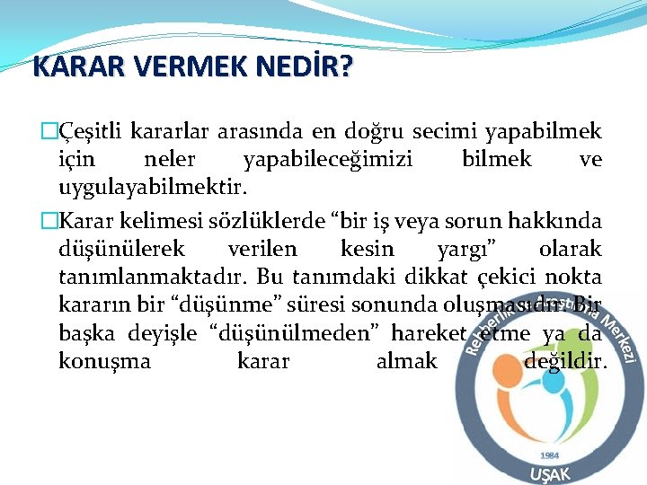 KARAR VERMEK NEDİR? �Çeşitli kararlar arasında en doğru secimi yapabilmek için neler yapabileceğimizi bilmek