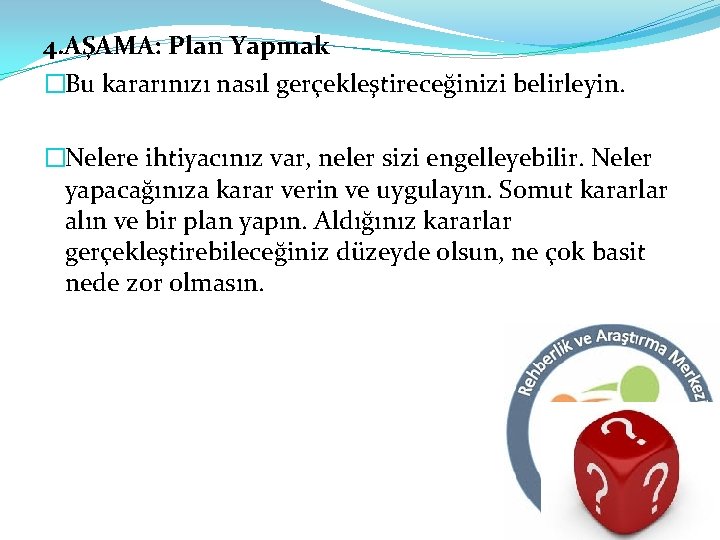 4. AŞAMA: Plan Yapmak �Bu kararınızı nasıl gerçekleştireceğinizi belirleyin. �Nelere ihtiyacınız var, neler sizi