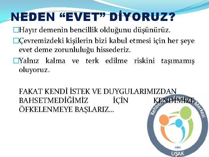 NEDEN “EVET” DİYORUZ? �Hayır demenin bencillik olduğunu düşünürüz. �Çevremizdeki kişilerin bizi kabul etmesi için