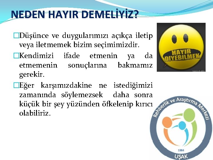 NEDEN HAYIR DEMELİYİZ? �Düşünce ve duygularımızı açıkça iletip veya iletmemek bizim seçimimizdir. �Kendimizi ifade