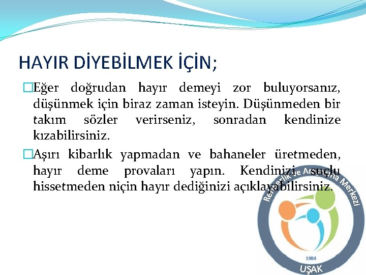 HAYIR DİYEBİLMEK İÇİN; �Eğer doğrudan hayır demeyi zor buluyorsanız, düşünmek için biraz zaman isteyin.