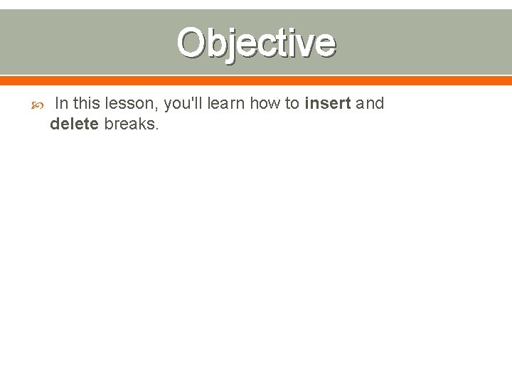 Objective In this lesson, you'll learn how to insert and delete breaks. 