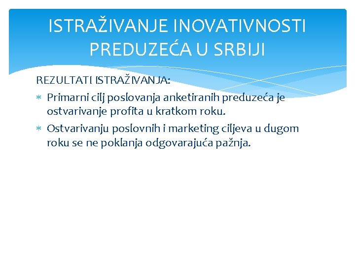 ISTRAŽIVANJE INOVATIVNOSTI PREDUZEĆA U SRBIJI REZULTATI ISTRAŽIVANJA: Primarni cilj poslovanja anketiranih preduzeća je ostvarivanje