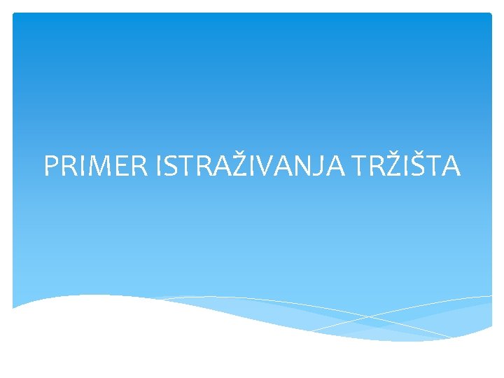 PRIMER ISTRAŽIVANJA TRŽIŠTA 