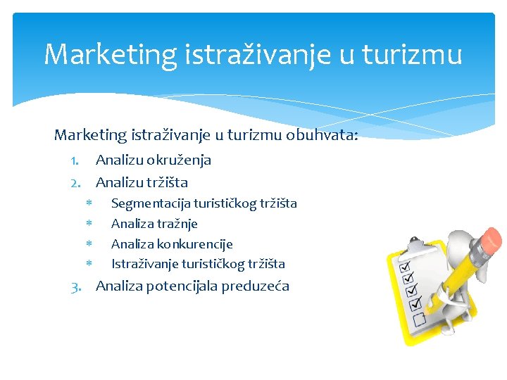 Marketing istraživanje u turizmu obuhvata: 1. Analizu okruženja 2. Analizu tržišta Segmentacija turističkog tržišta