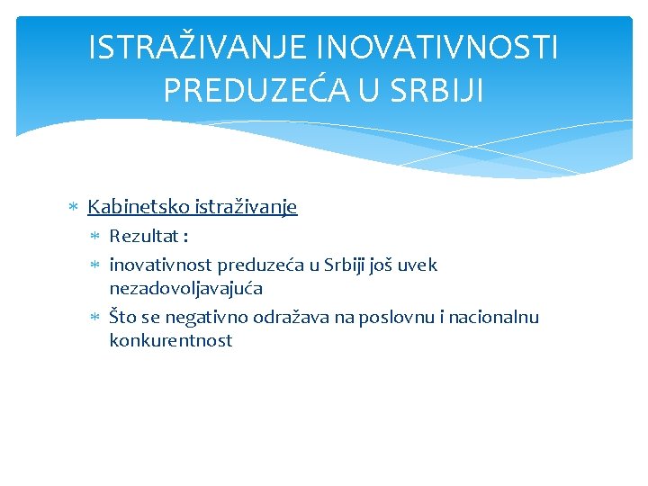 ISTRAŽIVANJE INOVATIVNOSTI PREDUZEĆA U SRBIJI Kabinetsko istraživanje Rezultat : inovativnost preduzeća u Srbiji još