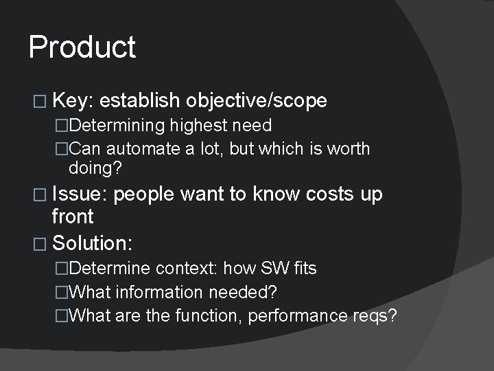 Product � Key: establish objective/scope �Determining highest need �Can automate a lot, but which
