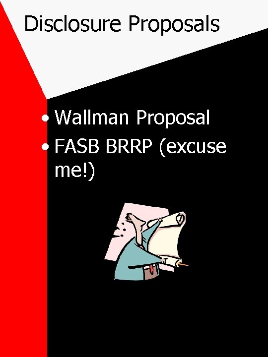 Disclosure Proposals • Wallman Proposal • FASB BRRP (excuse me!) 
