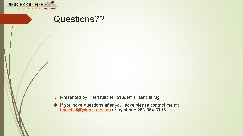 Questions? ? Presented by: Terri Mitchell Student Financial Mgr. If you have questions after