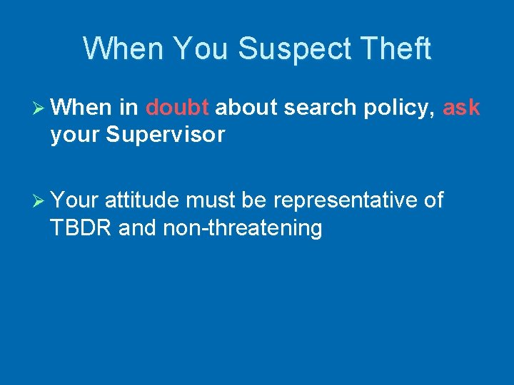 When You Suspect Theft Ø When in doubt about search policy, ask your Supervisor