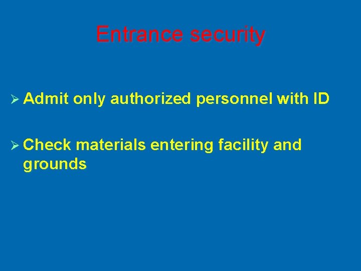 Entrance security Ø Admit only authorized personnel with ID Ø Check materials entering facility