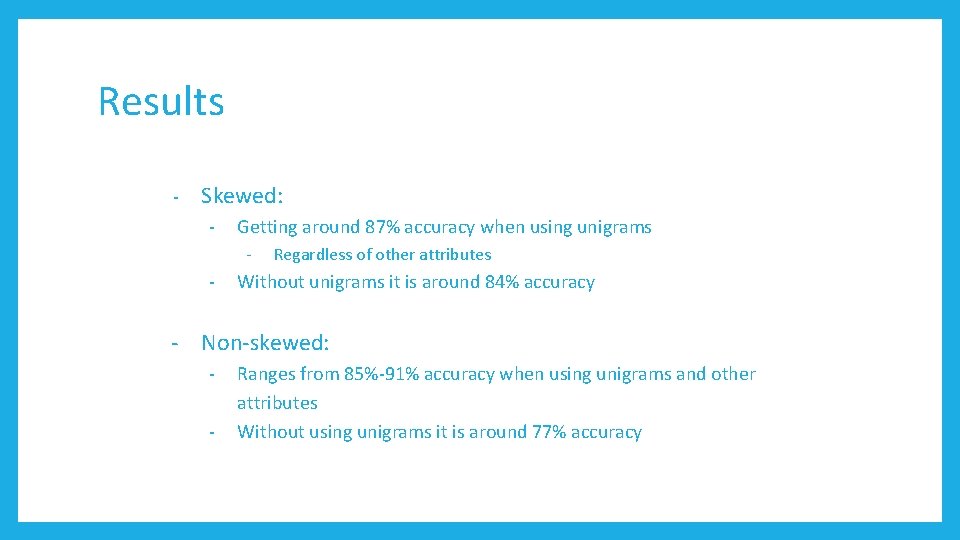 Results - Skewed: - Getting around 87% accuracy when using unigrams - - Regardless