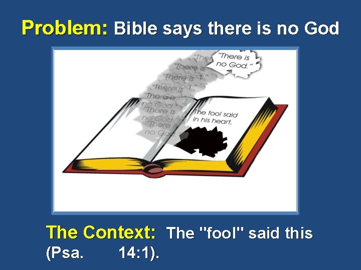 Problem: Bible says there is no God The Context: The "fool" said this (Psa.