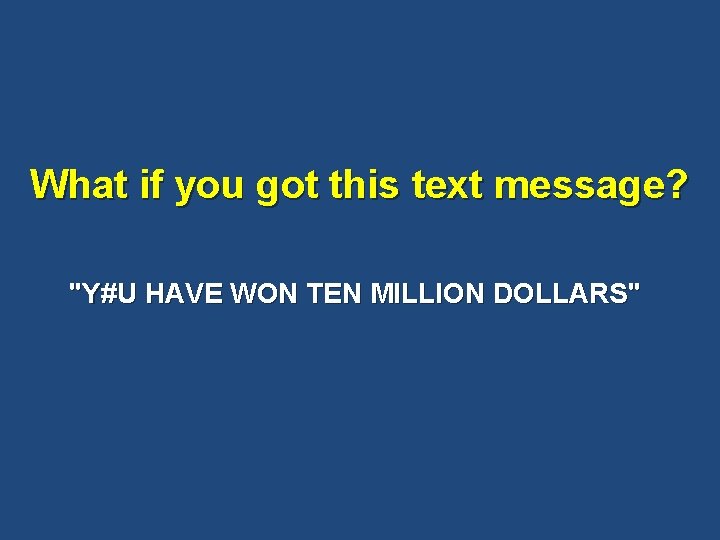 What if you got this text message? "Y#U HAVE WON TEN MILLION DOLLARS" 