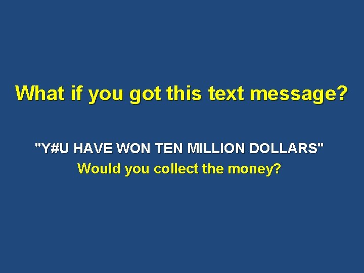 What if you got this text message? "Y#U HAVE WON TEN MILLION DOLLARS" Would