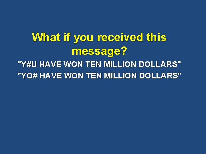 What if you received this message? "Y#U HAVE WON TEN MILLION DOLLARS" "YO# HAVE