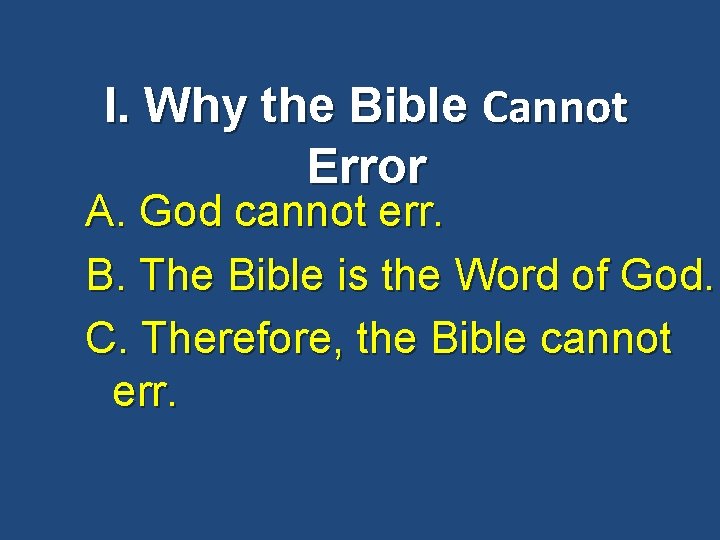 I. Why the Bible Cannot Error A. God cannot err. B. The Bible is