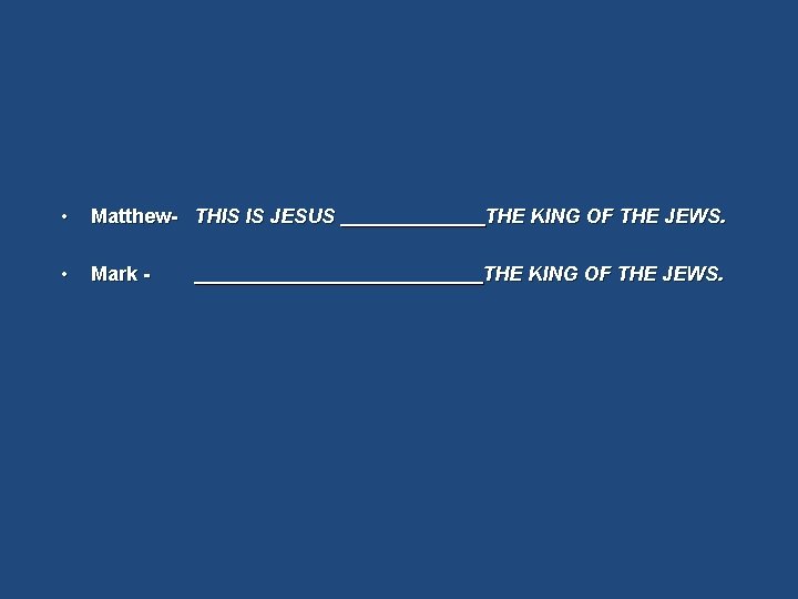  • Matthew- THIS IS JESUS THE KING OF THE JEWS. • Mark -