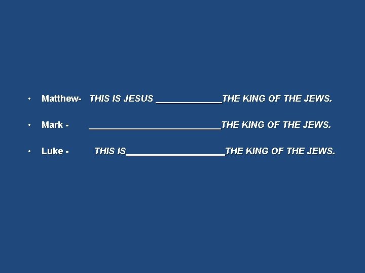  • Matthew- THIS IS JESUS THE KING OF THE JEWS. • Mark -