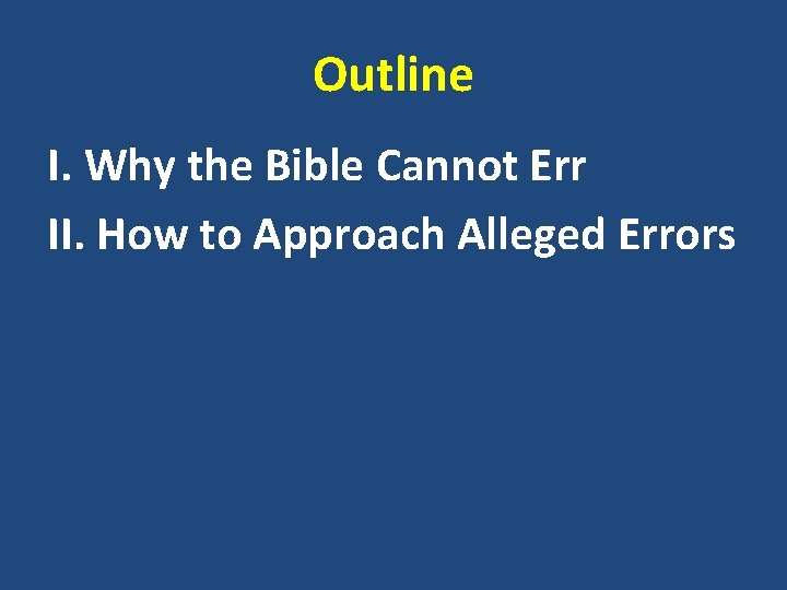 Outline I. Why the Bible Cannot Err II. How to Approach Alleged Errors 