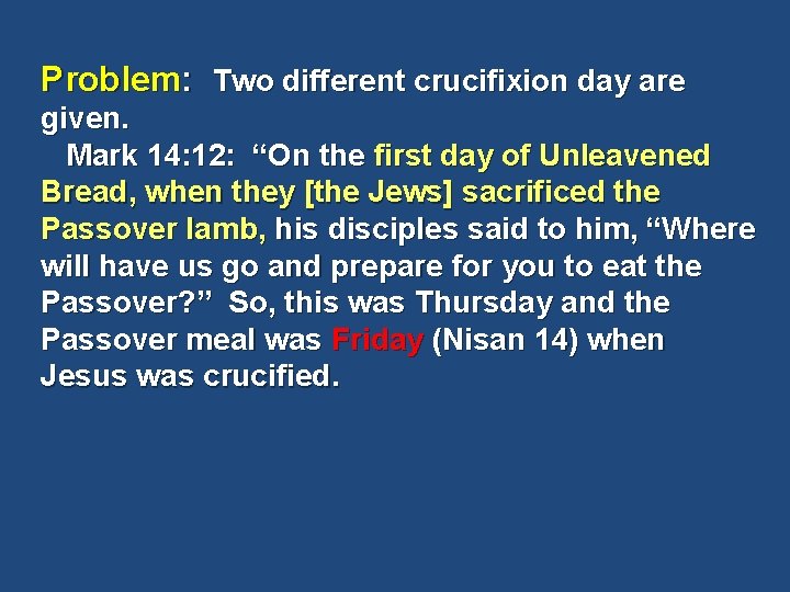 Problem: Two different crucifixion day are given. Mark 14: 12: “On the first day