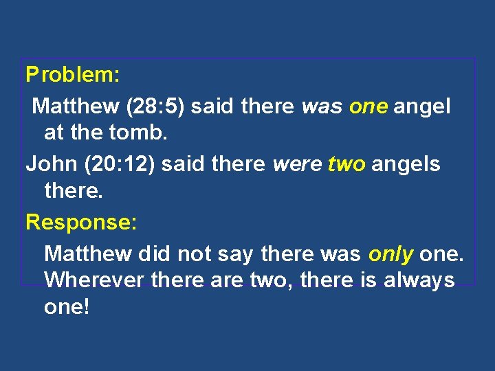 Problem: Matthew (28: 5) said there was one angel at the tomb. John (20: