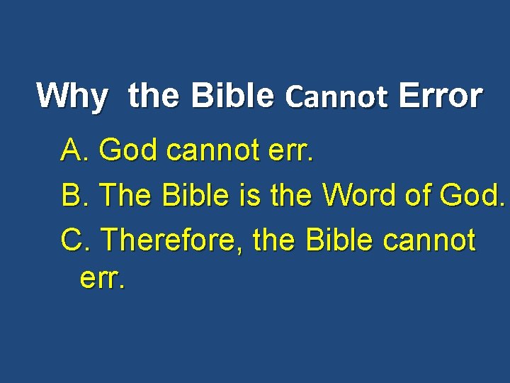 Why the Bible Cannot Error A. God cannot err. B. The Bible is the