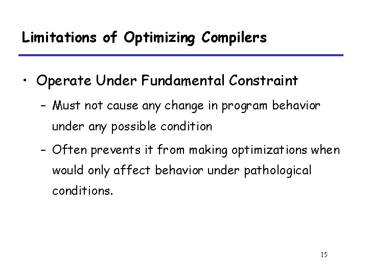 Limitations of Optimizing Compilers • Operate Under Fundamental Constraint – Must not cause any