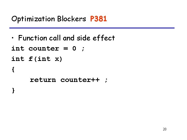 Optimization Blockers P 381 • Function call and side effect int counter = 0