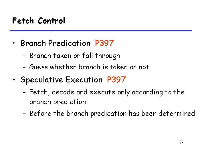 Fetch Control • Branch Predication P 397 – Branch taken or fall through –