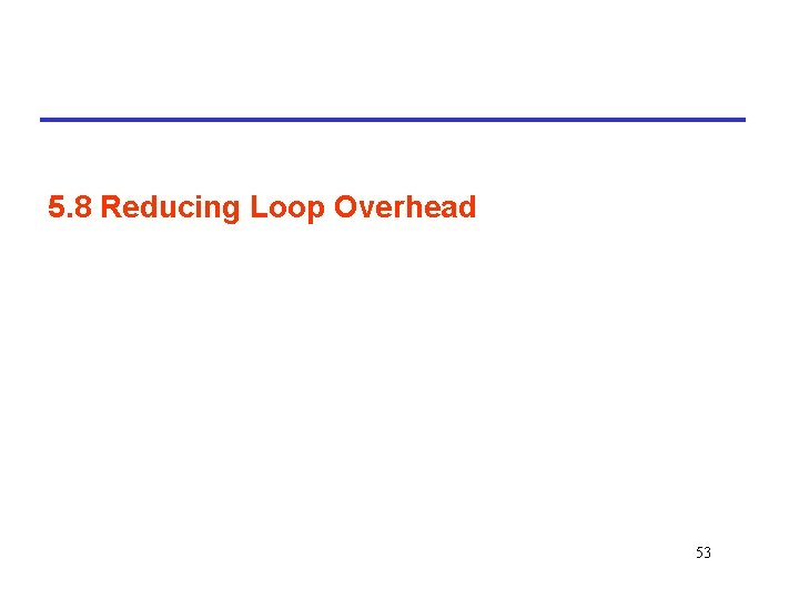 5. 8 Reducing Loop Overhead 53 
