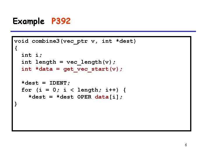 Example P 392 void combine 3(vec_ptr v, int *dest) { int i; int length