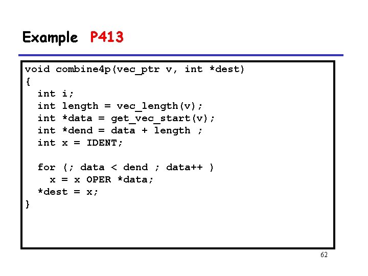 Example P 413 void combine 4 p(vec_ptr v, int *dest) { int i; int