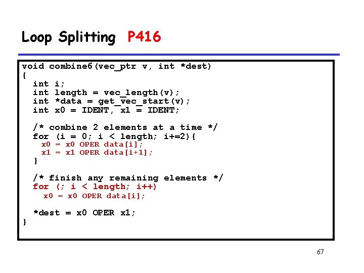 Loop Splitting P 416 void combine 6(vec_ptr v, int *dest) { int i; int