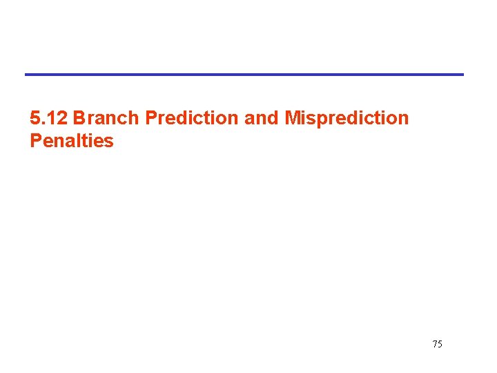 5. 12 Branch Prediction and Misprediction Penalties 75 